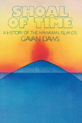 Shoal of Time: A History of the Hawaiian Islands by Gavan Daws