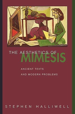 The Aesthetics of Mimesis: Ancient Texts and Modern Problems by Stephen Halliwell