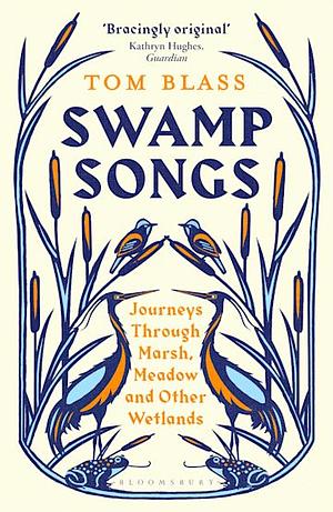 Swamp Songs: Journeys Through Marsh, Meadow and Other Wetlands by Tom Blass