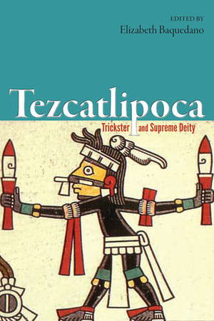 Tezcatlipoca: Trickster and Supreme Deity by Elizabeth Baquedano
