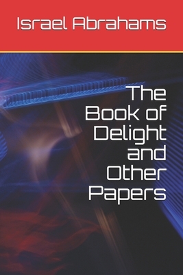 The Book of Delight and Other Papers by Israel Abrahams