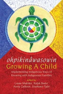 Ohpikinâwasowin/Growing a Child: Implementing Indigenous Ways of Knowing with Indigenous Families by 
