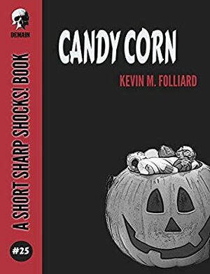 Candy Corn (Short Sharp Shocks! Book 25) by Kevin M. Folliard