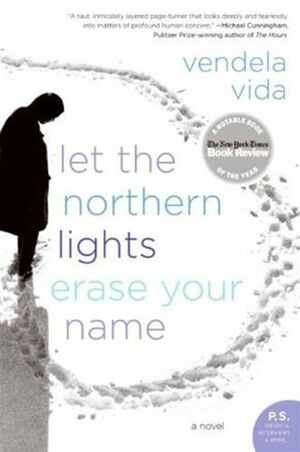 Let the Northern Lights Erase Your Name: A Novel by Vendela Vida