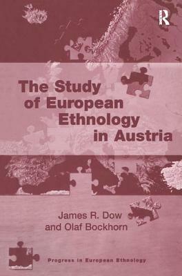 The Study of European Ethnology in Austria by Olaf Bockhorn, James R. Dow