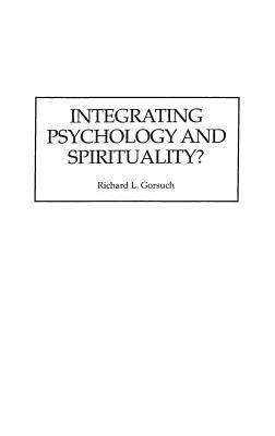 Integrating Psychology and Spirituality? by Richard L. Gorsuch