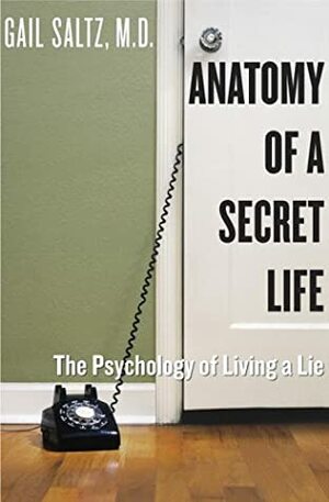 Anatomy of a Secret Life: The Psychology of Living a Lie by Gail Saltz