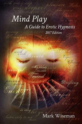 Mind Play: A Guide to Erotic Hypnosis by Mark Wiseman