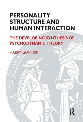 Personality Structure and Human Interaction: The Developing Synthesis of Psychodynamic Theory by Harry Y. Guntrip