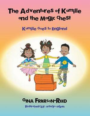 The Adventures of Kamille and the Magic Chest: Kamille Goes to England by Gina Frierson-Reed