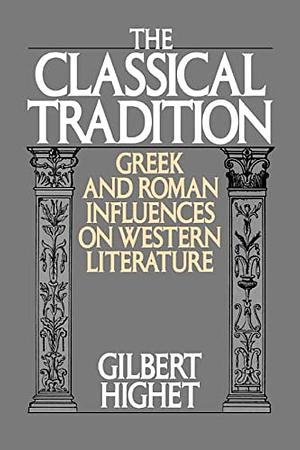 Classical Tradition: Greek and Roman Influences on Western Literature by Gilbert Highet