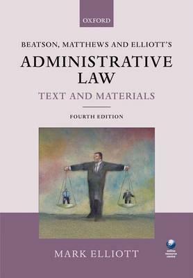 Beatson, Matthews and Elliott's Administrative Law Text and Materials by Mark Elliott, Jack Beatson, Martin Matthews