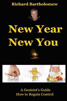 New Year New You: A Genieist's Guide... Regain Control of Your Life Through Conquering Addictions and Cravings While Promoting Fitness, by Richard Bartholomew