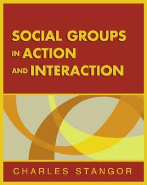 Social Groups in Action and Interaction by Charles Stangor