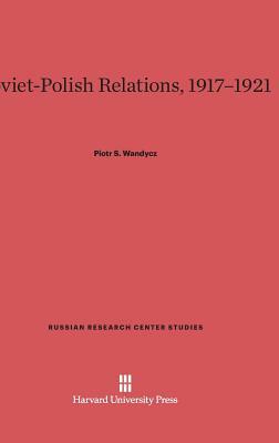 Soviet-Polish Relations, 1917-1921 by Piotr S. Wandycz