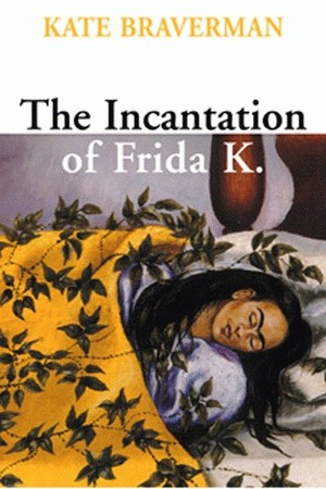 Incantation of Frida K. by M. Astella Saw, Kate Braverman
