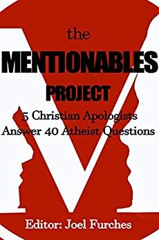 The Mentionables Project: 5 Christian Apologists Answer 40 Atheist Questions by Marc Lambert, Nick Peters, Tyler Vela, Joel Furches, Caleb Johnston