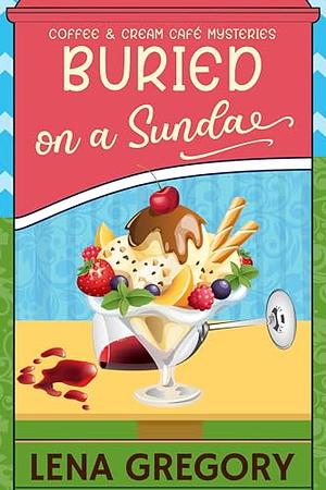 Buried on a Sundae by Lena Gregory