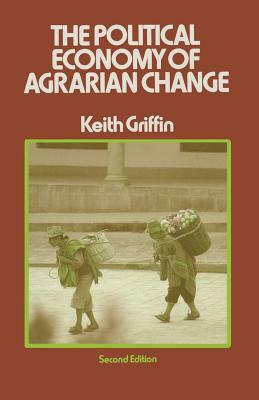 The Political Economy of Agrarian Change: An Essay on the Green Revolution by Keith Griffin