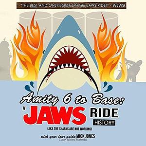 Amity 6 to Base: a Jaws Ride History: by Mick Jones