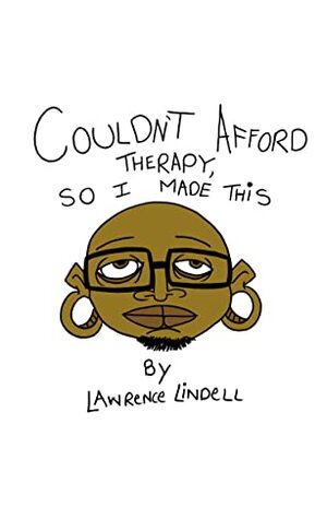 Couldn't Afford Therapy, So I Made This by Lawrence Lindell