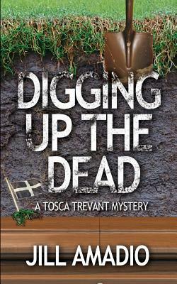 Digging Up the Dead: A Tosca Trevant Mysrery by Jill Amadio