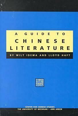 A Guide to Chinese Literature by Wilt L. Idema, Lloyd Haft