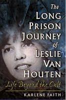 The Long Prison Journey of Leslie Van Houten by Karlene Faith