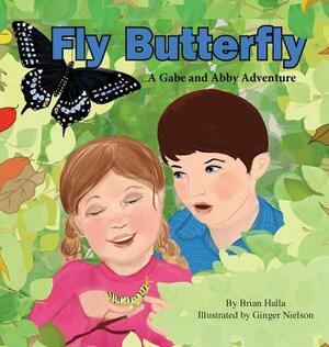Fly Butterfly: A Gabe and Abby Adventure by Brian Halla