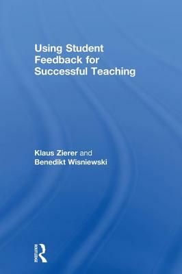 Using Student Feedback for Successful Teaching by Klaus Zierer, Benedikt Wisniewski