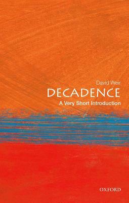 Decadence: A Very Short Introduction by David Weir