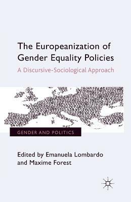 The Europeanization of Gender Equality Policies: A Discursive-Sociological Approach by Maxime Forest, Emanuela Lombardo