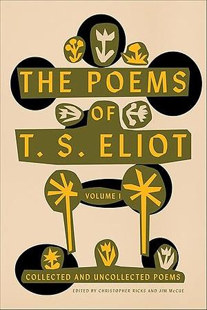 The Poems of T. S. Eliot, Volume 1: Collected and Uncollected Poems by T.S. Eliot