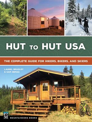 Hut to Hut USA: The Complete Guide for Hikers, Bikers, and Skiers by Sam Demas, Laurel Bradley