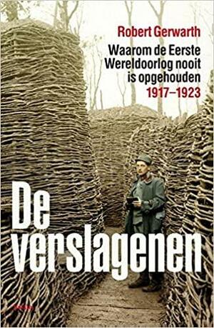 De verslagenen. Waarom de Eerste Wereldoorlog nooit is opgehouden, 1917-1923 by Robert Gerwarth