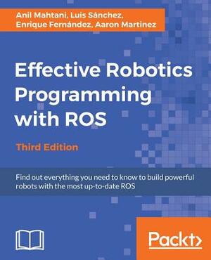 Effective Robotics Programming with ROS - Third Edition by Anil Mahtani, Enrique Fernández, Luis Sánchez
