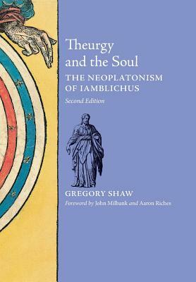 Theurgy and the Soul: The Neoplatonism of Iamblichus by Gregory Shaw