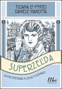 Superzelda: la vita disegnata di Zelda Fitzgerald by Tiziana Lo Porto, Daniele Marotta