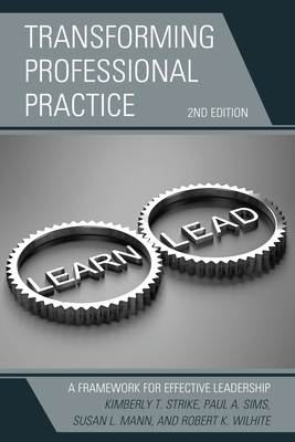 Transforming Professional Practice: A Framework for Effective Leadership, 2nd Edition by Susan L. Mann, Kimberly T. Strike, Paul A. Sims