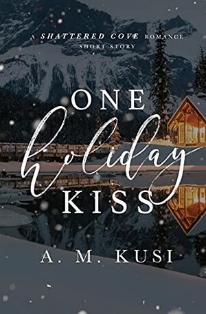 One Holiday Kiss (Shattered Cove Shorts) by A.M. Kusi