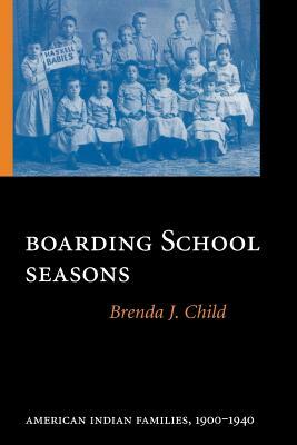 Boarding School Seasons: American Indian Families, 1900-1940 by Brenda J. Child