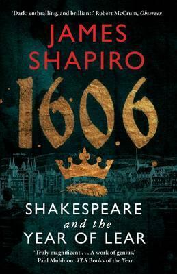 1606: Shakespeare and the Year of Lear by James Shapiro