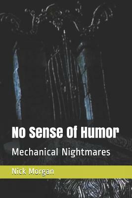 No Sense Of Humor: Mechanical Nightmares by Nick Morgan