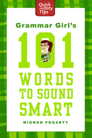 Grammar Girl's 101 Words to Sound Smart by Mignon Fogarty