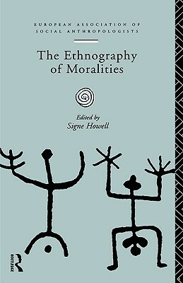 The Ethnography of Moralities by Signe Howell