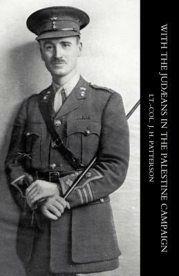 With the Judaeans in the Palestine Campaign by Lt Col J. H. Patterson, J. H. Patterson