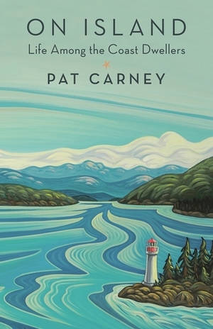On Island: Life Among the Coast Dwellers by Pat Carney