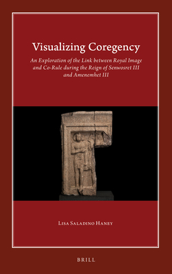 Visualizing Coregency: An Exploration of the Link Between Royal Image and Co-Rule During the Reign of Senwosret III and Amenemhet III by Lisa Haney