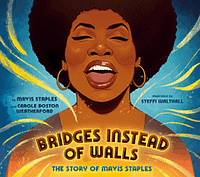 Bridges Instead of Walls: The Story of Mavis Staples by Mavis Staples, Carole Boston Weatherford