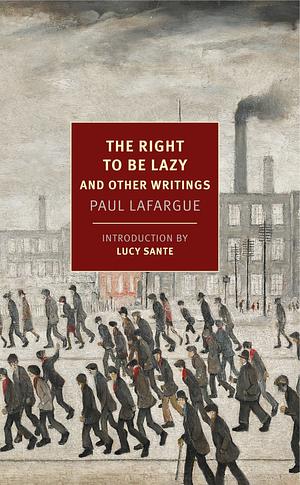 The Right to Be Lazy: And Other Writings by Paul Lafargue